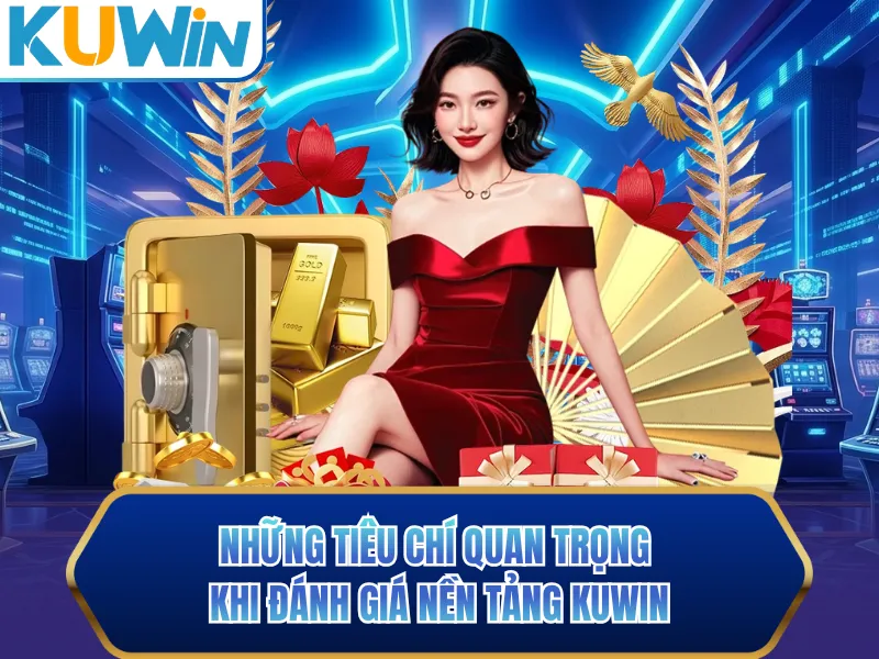 Những tiêu chí quan trọng khi đánh giá nền tảng KUWIN Những tiêu chí quan trọng khi đánh giá nền tảng KUWIN